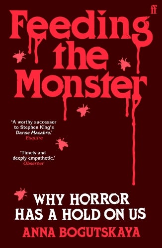 Feeding the Monster: Why horror has a hold on us Anna Bogutskaya 9780571385775 book cover