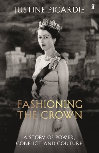 Fashioning the Crown: A Story of Power, Conflict and Couture Justine Picardie 9780571394289 book cover