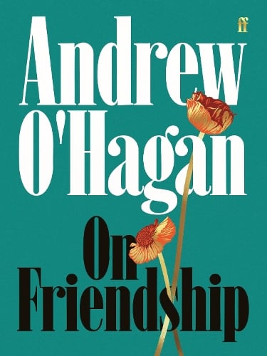 On Friendship: From the author of the Sunday Times bestseller Caledonian Road Andrew O'Hagan 9780571397471 book cover