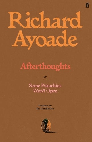 Afterthoughts: or Some Pistachios Won't Open  Wisdom for the Unreflective Richard Ayoade 9780571398201 book cover