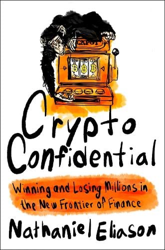 Crypto Confidential: Winning and Losing Millions in the New Frontier of Finance Nathaniel Eliason 9780593714041 book cover