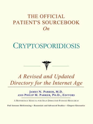 The Official Patient's Sourcebook on Cryptosporidiosis: A Revised and Updated Directory for the Internet Age Icon Health Publications 9780597830631 book cover
