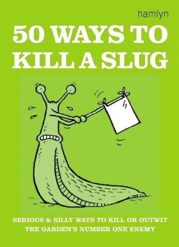 50 Ways to Kill a Slug: Serious and silly ways to outwit or kill the garden's number one enemy Sarah Ford 9780600608585 book cover