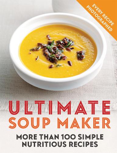 Ultimate Soup Maker: More than 100 simple, nutritious recipes Joy Skipper 9780600636410 book cover