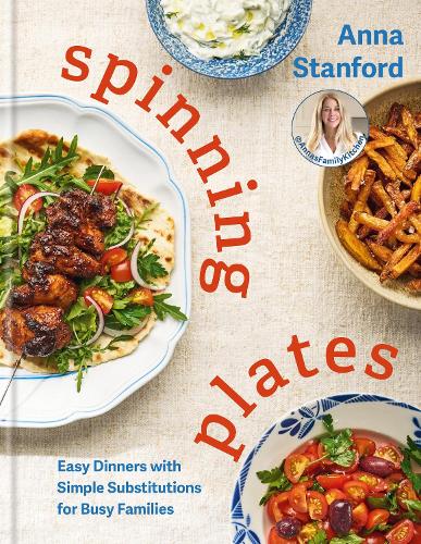 Spinning Plates: Easy Dinners with Simple Substitutions for Busy Families Anna Stanford, Anna's Family Kitchen 9780600639541 book cover