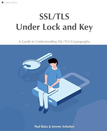 SSL/TLS Under Lock and Key: A Guide to Understanding SSL/TLS Cryptography Hollie Acres, Paul Baka, Jeremy Schatten 9780648931607 book cover