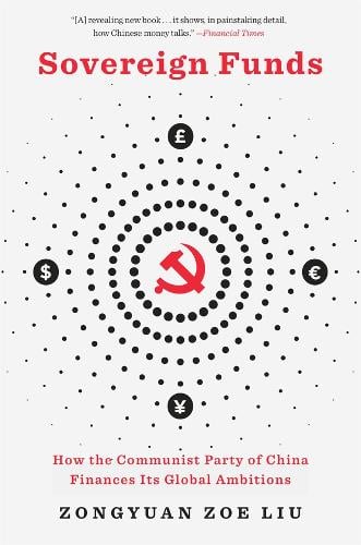 Sovereign Funds: How the Communist Party of China Finances Its Global Ambitions Zongyuan Zoe Liu 9780674299368 book cover