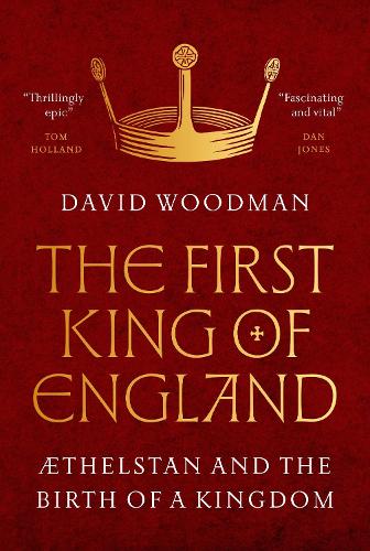 The First King of England: thelstan and the Birth of a Kingdom David Woodman 9780691249490 book cover