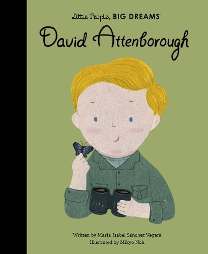David Attenborough Volume 34 - Little People, BIG DREAMS Maria Isabel Sanchez Vegara, Mikyo Noh 9780711245631 book cover