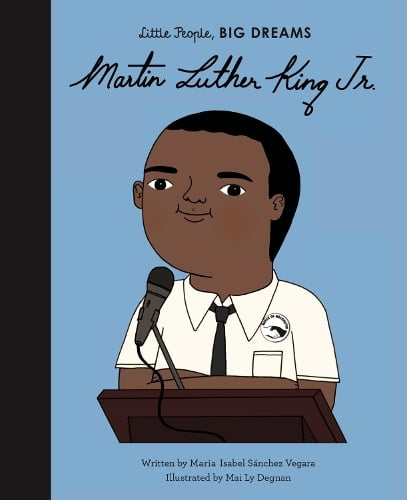 Martin Luther King Jr. Volume 33 - Little People, BIG DREAMS Maria Isabel Sanchez Vegara, Mai Ly Degnan 9780711245662 book cover