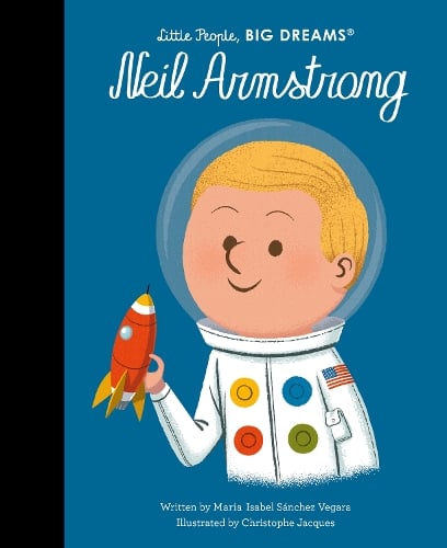 Neil Armstrong Volume 82 - Little People, BIG DREAMS Maria Isabel Sanchez Vegara, Christophe Jacques 9780711271012 book cover