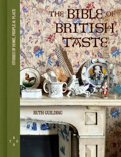 The Bible of British Taste: Stories of Home, People and Place Ruth Guilding 9780711294011 book cover