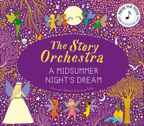 The Story Orchestra: Shakespeare's A Midsummer Night's Dream Volume 10: Press the note to hear Mendelssohn's music - The Story Orchestra Jessica Courtney-Tickle 9780711297388 book cover