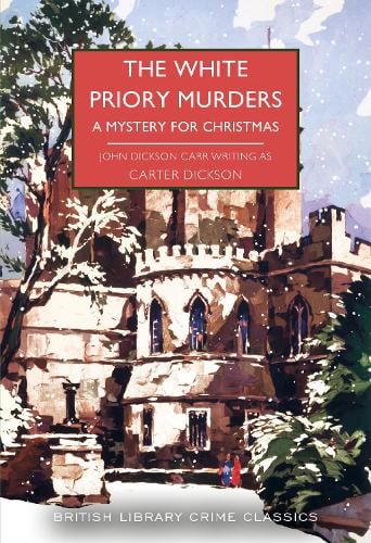 The White Priory Murders: A Mystery for Christmas - British Library Crime Classics 107 Carter Dickson, Martin Edwards, John Dickson Carr 9780712354226 book cover