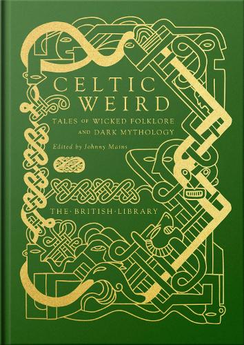 Celtic Weird: Tales of Wicked Folklore and Dark Mythology Johnny Mains 9780712354325 book cover