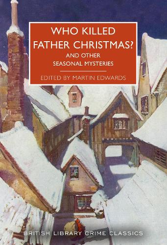 Who Killed Father Christmas?: And Other Seasonal Mysteries - British Library Crime Classics 119 Martin Edwards 9780712354783 book cover