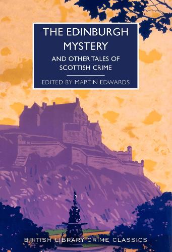 The Edinburgh Mystery: And Other Tales of Scottish Crime - British Library Crime Classics 102 Martin Edwards 9780712354851 book cover