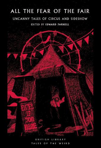 All the Fear of the Fair: Uncanny Tales of Circus and Sideshow - British Library Tales of the Weird Edward Parnell 9780712355094 book cover