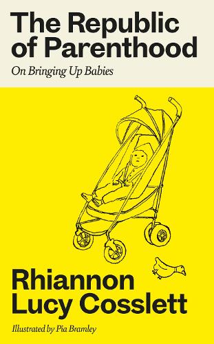 The Republic of Parenthood: On Bringing Up Babies Rhiannon Lucy Cosslett, Pia Bramley 9780715655856 book cover