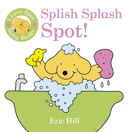 I Love Spot Baby Books: Splish Splash Spot! (Bath book) Eric Hill 9780723269465 book cover