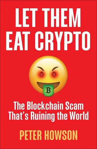 Let Them Eat Crypto: The Blockchain Scam That's Ruining the World Peter Howson 9780745348216 book cover