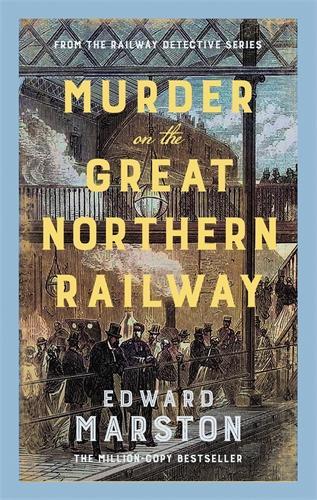 Murder on the Great Northern Railway: The bestselling Victorian mystery series - Railway Detective Edward Marston 9780749032227 book cover