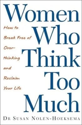 Women Who Think Too Much: How to break free of overthinking and reclaim your life Susan Nolen-Hoeksema 9780749924812 book cover