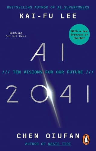 AI 2041: Ten Visions for Our Future Kai-Fu Lee, Chen Qiufan 9780753559024 book cover