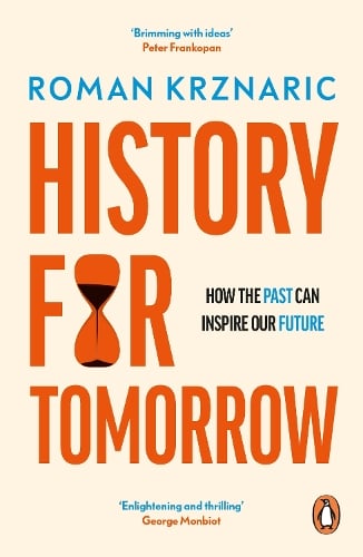 History for Tomorrow: How The Past Can Inspire Our Future Roman Krznaric 9780753559642 book cover