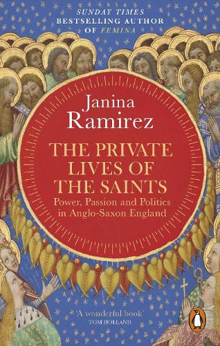 The Private Lives of the Saints: Power, Passion and Politics in Anglo-Saxon England Janina Ramirez 9780753560327 book cover