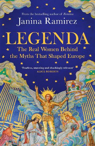 Legenda: The Real Women Behind the Myths That Shaped Europe Janina Ramirez 9780753560419 book cover