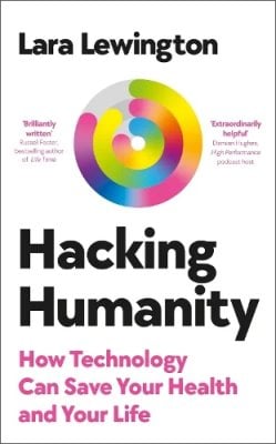 Hacking Humanity: How technology can save your health and your life Lara Lewington 9780753561140 book cover