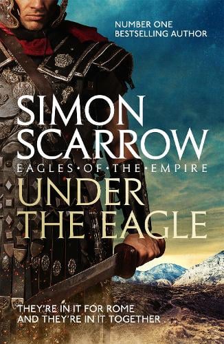 Under the Eagle (Eagles of the Empire 1) - Eagles of the Empire Simon Scarrow 9780755349708 book cover
