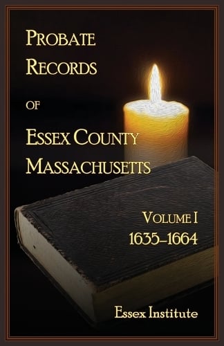Probate Records of Essex County Massachusetts, Volume 1, 1635-1664 Essex Institute 9780788433023 book cover