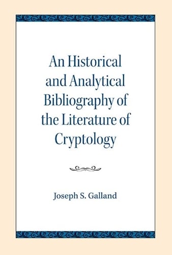 An Historical and Analytical Bibliography of the Literature of Cryptology Joseph S. Galland 9780810138407 book cover