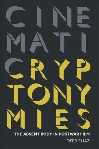 Cinematic Cryptonymies: The Absent Body in Postwar Film - Contemporary Approaches to Film and Media Studies Ofer Eliaz 9780814345627 book cover