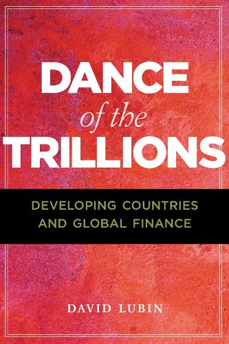 Dance of the Trillions: Developing Countries and Global Finance - Insights: Critical Thinking on International Affairs David Lubin 9780815736745 book cover