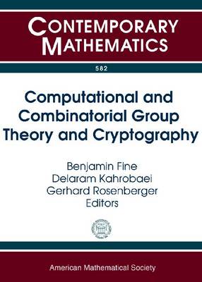 Computational and Combinatorial Group Theory and Cryptography - Contemporary Mathematics Benjamin Fine, Delaram Kahrobaei, Gerhard Rosenberger 9780821875636 book cover