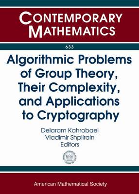 Algorithmic Problems of Group Theory, Their Complexity, and Applications to Cryptography - Contemporary Mathematics Delaram Kahrobaei, Vladimir Shpilrain 9780821898598 book cover