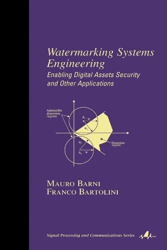 Watermarking Systems Engineering: Enabling Digital Assets Security and Other Applications - Signal Processing and Communications Mauro Barni, Franco Bartolini 9780824748067 book cover