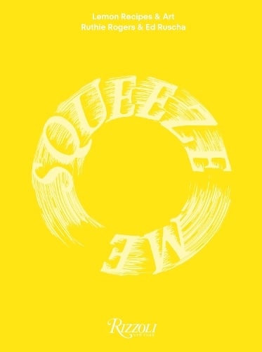 Squeeze Me: Lemons, Recipes and Art Ruth Rogers, Ed Ruscha 9780847875931 book cover