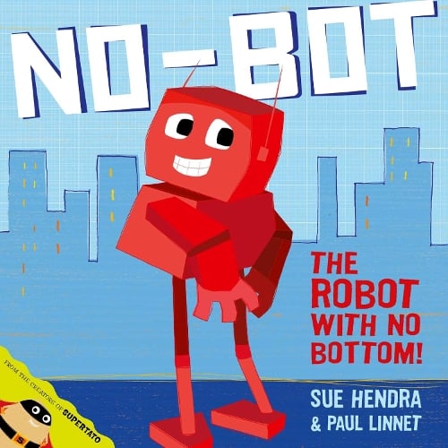 No-Bot, the Robot with No Bottom: A laugh-out-loud picture book from the creators of Supertato! Sue Hendra, Paul Linnet 9780857074454 book cover
