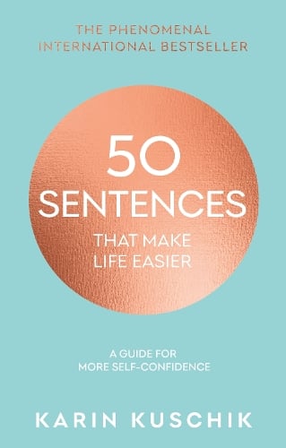 50 Sentences That Make Life Easier: A Guide for More Self-Confidence Karin Kuschik, Benjamin Posener 9780857507037 book cover