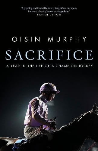 Sacrifice: A Year in the Life of a Champion Jockey Oisin Murphy 9780857507587 book cover