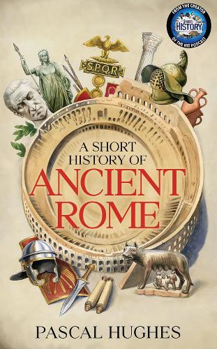 A Short History of Ancient Rome Pascal Hughes 9780857508140 book cover