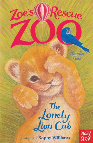Zoe's Rescue Zoo: The Lonely Lion Cub - Zoe's Rescue Zoo Amelia Cobb, Sophy Williams 9780857631978 book cover