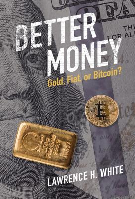 Better Money: Gold, Fiat, or Bitcoin? Lawrence H. White 9781009327473 book cover