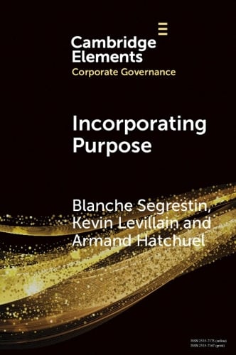 Incorporating Purpose: The New Legal Foundations for the Corporation and its Management - Elements in Corporate Governance Blanche Segrestin, Kevin Levillain, Armand Hatchuel 9781009623513 book cover