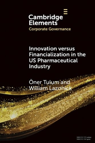 Innovation versus Financialization in the US Pharmaceutical Industry - Elements in Corporate Governance Öner Tulum, William Lazonick 9781009707985 book cover