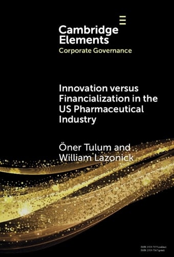 Innovation versus Financialization in the US Pharmaceutical Industry - Elements in Corporate Governance Öner Tulum, William Lazonick 9781009707992 book cover